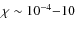 $\chi\sim 10^{-4}{-}10$