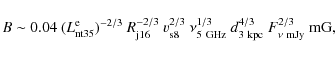 \begin{displaymath}B\sim 0.04~(L_{\rm nt35}^{\rm e})^{-2/3}~R_{\rm j16}^{-2/3}~v...
...Hz}^{1/3}~d_{\rm 3~kpc}^{4/3}~F_{\rm
\nu~mJy}^{2/3}~{\rm mG} ,
\end{displaymath}