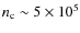 $n_{\rm c}\sim 5\times 10^5$