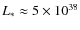 $L_*\approx 5\times 10^{38}$