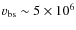 $v_{\rm bs}\sim 5\times 10^6$
