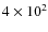 $4\times 10^2$