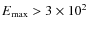 $E_{\rm max}>3\times 10^2$