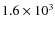 $1.6\times 10^3$
