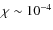 $\chi\sim 10^{-4}$