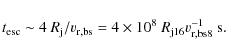 \begin{displaymath}t_{\rm esc}\sim 4~R_{\rm j}/v_{\rm r,bs}=4\times 10^8~R_{\rm j16}v_{\rm r,bs8}^{-1}~{\rm s} .
\end{displaymath}
