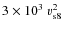 $3\times 10^3~ v_{\rm
s8}^2$