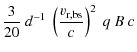 $\displaystyle \frac{3}{20}~d^{-1}~\left(\frac{v_{\rm r,bs}}{c}\right)^2~q~B~c$