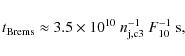 \begin{displaymath}t_{\rm Brems}\approx 3.5\times 10^{10}~n_{\rm j,c3}^{-1}~F_{10}^{-1}~{\rm s} ,
\end{displaymath}