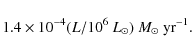 \begin{displaymath}1.4 \times10^{-4} (L/10^6~L_{\odot})~{M}_\odot~{\rm yr}^{-1}. \nonumber
\end{displaymath}