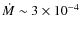 $\dot M \sim
3\times10^{-4}$