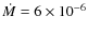 $\dot M=6\times10^{-6}$