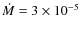 $\dot
M=3\times10^{-5}$