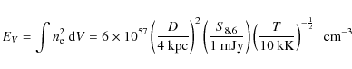 \begin{displaymath}E_V=\int n_{\rm e}^2~{\rm d}V=6\times10^{57}\left({D\over4~{\...
...t)\left({T\over10~{\rm kK}}\right)^{-{1\over2}}~~{\rm cm}^{-3}
\end{displaymath}
