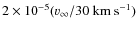 $2\times10^{-5}({v}_{\infty}/30~{\rm
km~s}^{-1})$