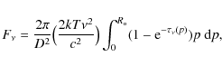 \begin{displaymath}F_\nu ={{2 \pi}\over {D^2}}\bigl ({{2 k T \nu^2}\over{c^2}} \bigr )
\int_0^{R_{\rm o}} (1-{\rm e}^{-\tau_\nu(p)})p~ {\rm d}p,
\end{displaymath}