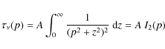 \begin{displaymath}\tau_\nu(p) = A \int_0^\infty {{1}\over{(p^2 + z^2)^2}}~ {\rm d}z = A~I_2(p)
\end{displaymath}