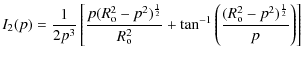 $\displaystyle I_2(p)
=\frac{1}{2p^3}\left [\frac{p(R_{\rm o}^2-p^2)^{\frac{1}{2...
...^2} +
\tan^{-1}\left (\frac{(R_{\rm o}^2-p^2)^{\frac{1}{2}}}{p}\right )\right ]$