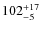 $102^{\rm +17}_{-5}$