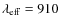 $\lambda_{\rm eff}= 910 $