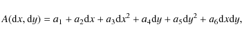 \begin{displaymath}A({\rm d}x,{\rm d}y) = a_1+a_2{\rm d}x +a_3{\rm d}x^2+a_4{\rm d}y+a_5{\rm d}y^2 +a_6{\rm d}x{\rm d}y ,
\end{displaymath}