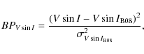 \begin{displaymath}BP_{ V\sin{I}} = \frac{(V \sin{I} - V \sin{I}_{\rm B08} )^2}{\sigma_{V\sin{I}_{\rm B08}}^2} \textrm{,}
\end{displaymath}