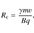 \begin{displaymath}R_{\rm c} = {{\gamma m v} \over {Bq}},
\end{displaymath}