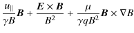 $\displaystyle { u_{\vert\vert} \over {\gamma B}} {\vec {B}}+ {{{\vec {E}}\times {\vec {B}}} \over B^2} +
{\mu \over {\gamma q B^2}} {\vec {B}}\times \nabla B$
