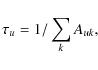 \begin{displaymath}%
\tau_{u}=1/\sum\limits_{k}A_{uk},
\end{displaymath}