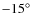 $-15\ensuremath {^{\circ }} $