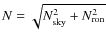 $ N= \sqrt{N_{\rm sky}^2+N_{\rm ron}^2} $
