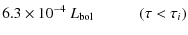 $\displaystyle 6.3\times10^{-4}~ L_{\rm bol} \quad \qquad (\tau < \tau_i)$