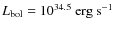 $L_{\rm bol}=10^{34.5}~{\rm erg}~{\rm s}^{-1}$