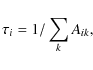 \begin{displaymath}\tau_{ i}=1/\sum\limits_{k}A_{{ ik}},
\end{displaymath}