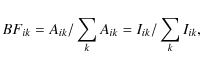 \begin{displaymath}BF_{ik}=A_{ik}/\sum\limits_{k}A_{ ik}=I_{ik}/\sum\limits_{k}I_{ ik},
\end{displaymath}
