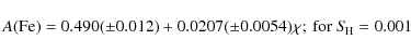 \begin{displaymath}A(\rm Fe)=0.490(\pm0.012)+0.0207(\pm0.0054)\chi\rm ;\ for\ {\it S}_{H} = 0.001\\
\end{displaymath}