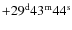 $+29^{\rm d}43^{\rm m}44^{\rm s}$