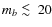 $m_b\mathrel{\rlap{\lower 3pt \hbox{$\sim$ }} \raise 2.0pt \hbox{$<$ }}20$