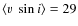 $\langle v~\sin i\rangle=29$