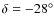 $\delta=-28^{\circ}$