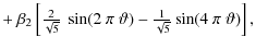 $\displaystyle +~\beta_2\left[\textstyle{\frac{2}{\sqrt{5}}}~\sin(2~\pi~\vartheta)
-\textstyle{\frac{1}{\sqrt{5}}}\sin(4~\pi~ \vartheta)\right],$