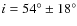 $\mathit{i}=54^\circ \pm18^\circ$