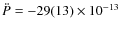 $\ddot{P}=-29(13)\times10^{-13}$