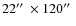 $22\hbox{$^{\prime\prime}$ }\times 120{\hbox{$^{\prime\prime}$ }}$