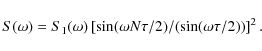 \begin{displaymath}S(\omega ) = S_1 (\omega )\left[ {\sin (\omega N\tau /2)/(\sin (\omega \tau /2))} \right]^2
.\end{displaymath}