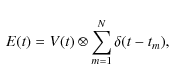 \begin{displaymath}\
E(t) = V(t) \otimes \sum\limits_{m = 1}^N {\delta (t - t_m } )
,\end{displaymath}