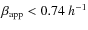 $\beta_{{\rm app\/}}<0.74~h^{-1}$