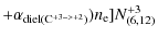 $\displaystyle +\alpha_{{\rm diel}({\rm C}^{+3->+2})})n_{\rm e}]N^{+3}_{(6,12)}$