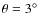 $\theta = 3\hbox{$^\circ$ }$