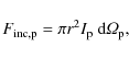 \begin{displaymath}
F_{\rm inc,p} = \pi r^2 I_{\rm p} ~ {\rm d}{\mathit{\Omega}}_{\rm p},
\end{displaymath}